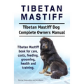 Tibetan Mastiff. Tibetan Mastiff Dog Complete Owners Manual. Tibetan Mastiff book for care, costs, feeding, grooming, health and training.