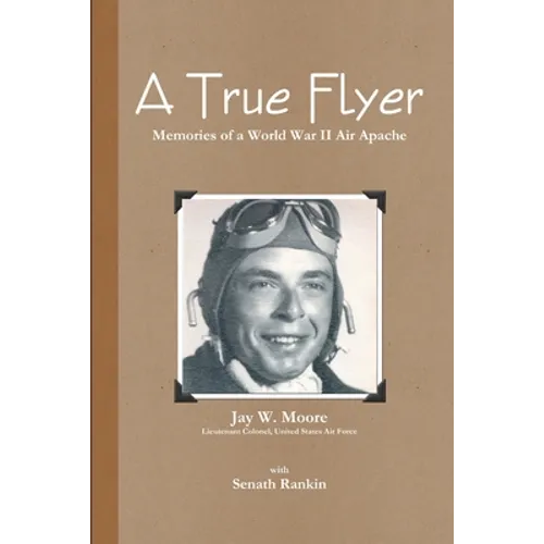 A True Flyer: Memories of a World War II Air Apache
