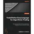 TradeStation EasyLanguage for Algorithmic Trading: Discover real-world institutional applications of Equities, Futures, and Forex markets