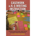 Casework in K-6 Writing Instruction: Connecting Composing Strategies, Digital Literacies, and Disciplinary Content to the Common Core