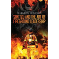 Sun Tzu and the Art of Fireground Leadership