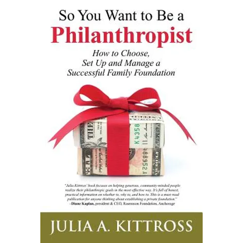 So You Want to Be a Philanthropist: How to Choose, Set Up and Manage a Successful Family Foundation