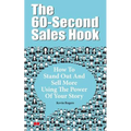 The 60-Second Sales Hook: How To Stand Out And Sell More Using the Power Of Your Story