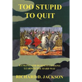 Too Stupid to Quit: Banking and Business Lessons Learned the Hard Way