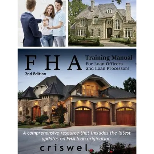 FHA Training Manual for Loan Officers and Loan Processors (2nd Edition): A comprehensive resource that includes the latest updates on FHA loan origina