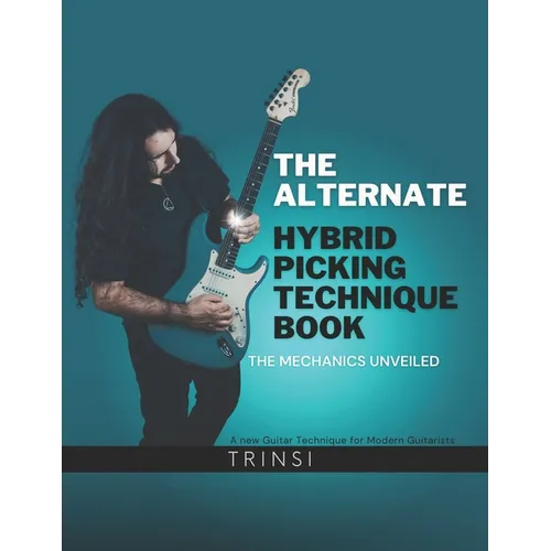 The Alternate Hybrid Picking Technique Book: The Mechanics Unveiled