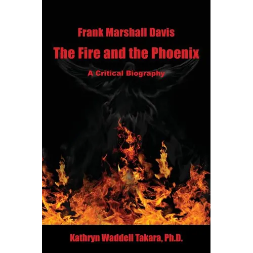 Frank Marshall Davis: The Fire and the Phoenix (a Critical Biography)