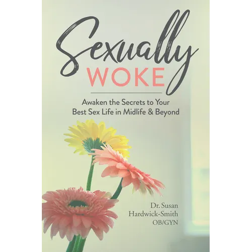 Sexually Woke: Awaken the Secrets to Your Best Sex Life in Midlife & Beyond
