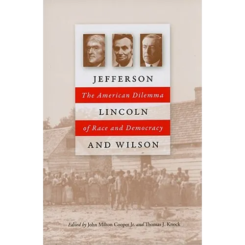 Jefferson, Lincoln, and Wilson: The American Dilemma of Race and Democracy
