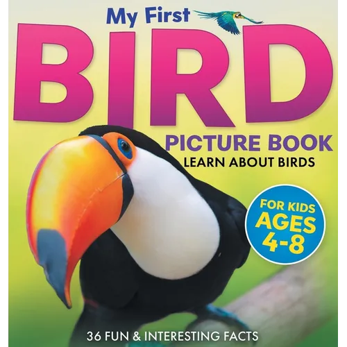 My First Bird Picture Book: Learn About Birds (For Kids Ages 4-8) 36 Fun & Interesting Facts