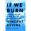 If We Burn: The Mass Protest Decade and the Missing Revolution