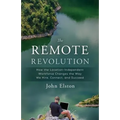 The Remote Revolution: How the Location-Independent Workforce Changes the Way We Hire, Connect, and Succeed