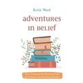 Adventures in Belief: How I Discovered the Meaning of Life, the Universe, and Everything (Possibly)