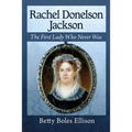 Rachel Donelson Jackson: The First Lady Who Never Was