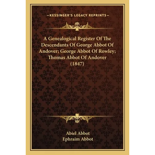A Genealogical Register Of The Descendants Of George Abbot Of Andover; George Abbot Of Rowley; Thomas Abbot Of Andover (1847)