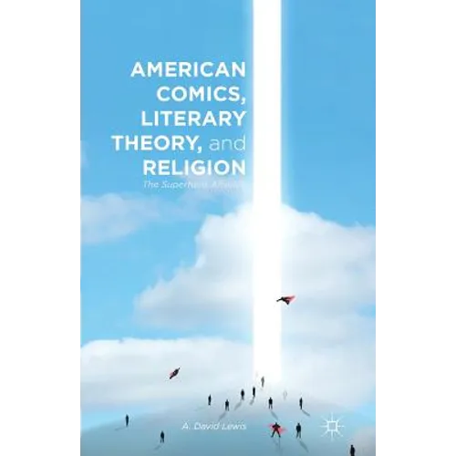 American Comics, Literary Theory, and Religion: The Superhero Afterlife