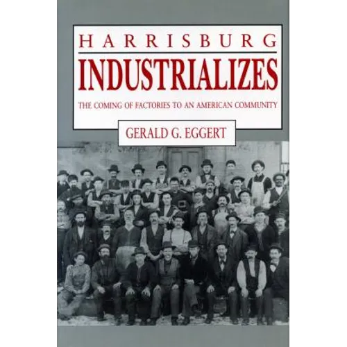 Harrisburg Industrializes: The Coming of Factories to an American Community