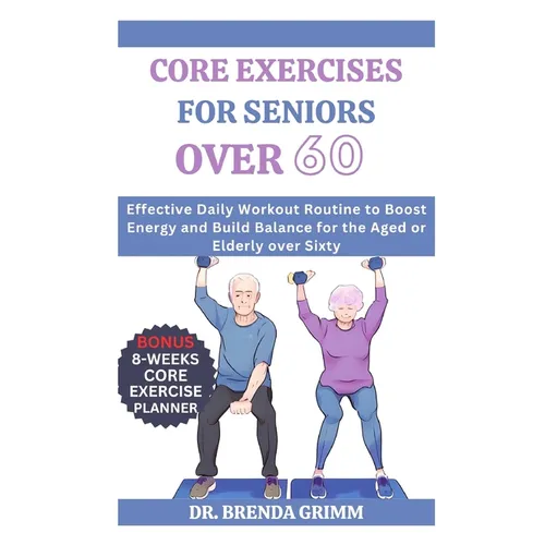 Core Exercises for Seniors Over 60: Effective Daily Workout Routine to Boost Energy and Build Balance for the Aged or Elderly over Sixty
