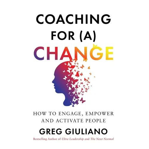 Coaching for (a) Change: How to Engage, Empower, and Activate People