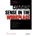 Common Sense: Get It, Use It, and Teach It in the Workplace
