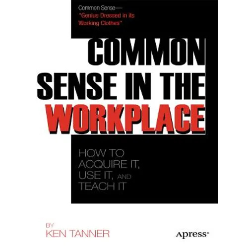 Common Sense: Get It, Use It, and Teach It in the Workplace