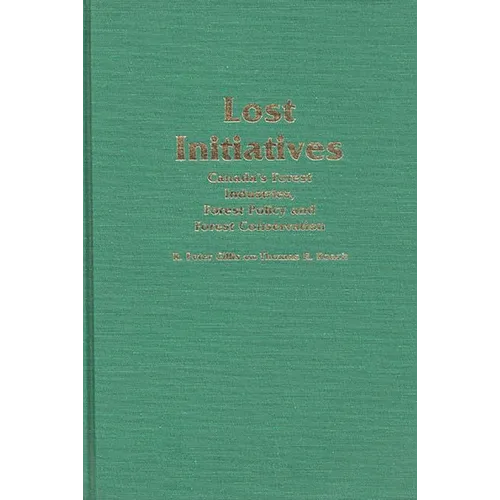 Lost Initiatives: Canada's Forest Industries, Forest Policy and Forest Conservation