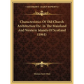 Characteristics Of Old Church Architecture Etc. In The Mainland And Western Islands Of Scotland (1861)