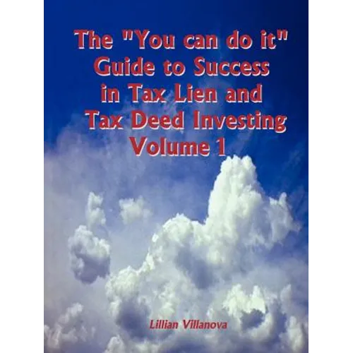 The "You can do it" Guide to Success in Tax Lien and Tax Deed Investing Vol 1