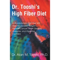 Dr. Tooshi's High Fiber Diet: A Revolutionary Diet That Will Help You to Lose Weight, Prevent Cancer, Heart Disease, Diabetes, and Digestive Disorde