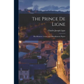 The Prince de Ligne: His Memoirs, Letters, and Miscellaneous Papers