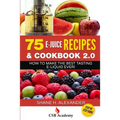 75 E-Juice Recipes & Cookbook 2.0: How to Make the Best Tasting E-Liquid Ever!