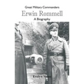Great Military Commanders - Erwin Rommel: A Biography