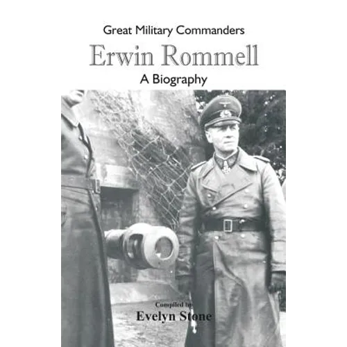 Great Military Commanders - Erwin Rommel: A Biography