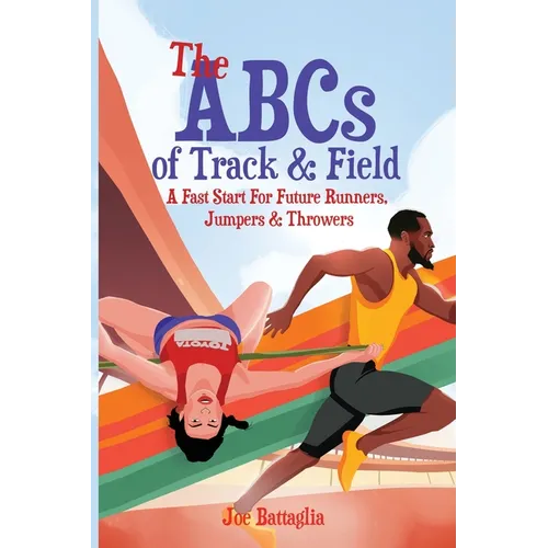 The ABCs of Track & Field: A Fast Start For Future Runners Jumpers & Throwers