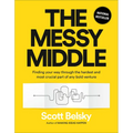 The Messy Middle: Finding Your Way Through the Hardest and Most Crucial Part of Any Bold Venture
