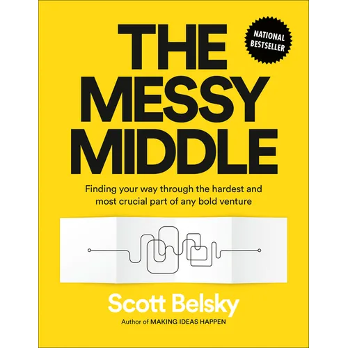 The Messy Middle: Finding Your Way Through the Hardest and Most Crucial Part of Any Bold Venture