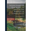 Indian Names of Places, etc., In and On the Borders of Connecticut
