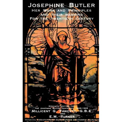Josephine Butler: Her Work and Principles and Their Meaning for the Twentieth Century