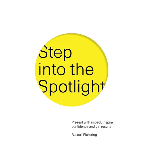 Step into the Spotlight: Present with impact, inspire confidence and get results