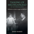 Talking of Michelangelo: Meditations on doubt, struggle and fulfilment