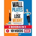 Wall Pilates To Lose Weight (2 Books in 1): Lose Weight With Online Video Course Including 101 Video Lessons