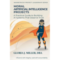 Moral Artificial Intelligence Projects: A Practical Guide to Building AI Systems That Deserve Trust