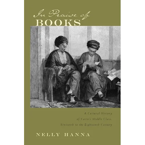 In Praise of Books: A Cultural History of Cairo's Middle Class, Sixteenth to the Eighteenth Century