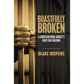 Boastfully Broken: A Christian Drug Addict's Fight for Freedom