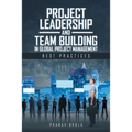 Project Leadership and Team Building in Global Project Management: Best Practices