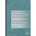 Regional Security Governance in Post-Soviet Eurasia: The History and Effectiveness of the Collective Security Treaty Organization