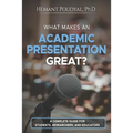 What Makes an Academic Presentation Great?: A complete guide for students, researchers, and educators.
