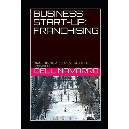 Business Start-Up: FRANCHISING: Franchising a Business Guide for Beginners