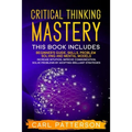Critical Thinking Mastery: This book includes Beginner's Guide, Skills, Problem Solving and Mental Models. Increase Intuition, Improve Communicat