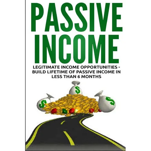 Passive Income: Legitimate Income Opportunities - Build Lifetime of Passive
